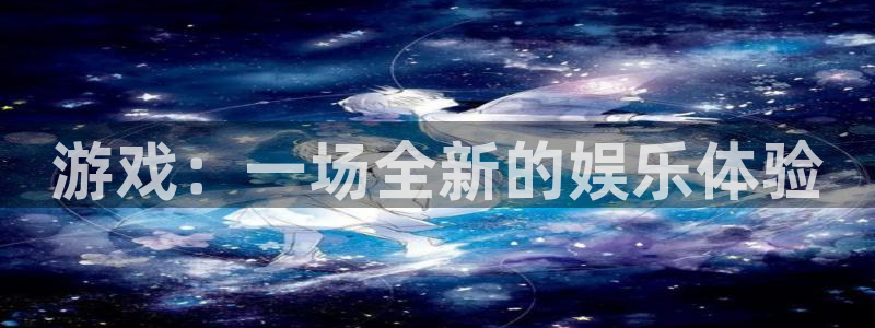 极悦娱乐注册官方登录app：游戏：一场全新的娱乐体验